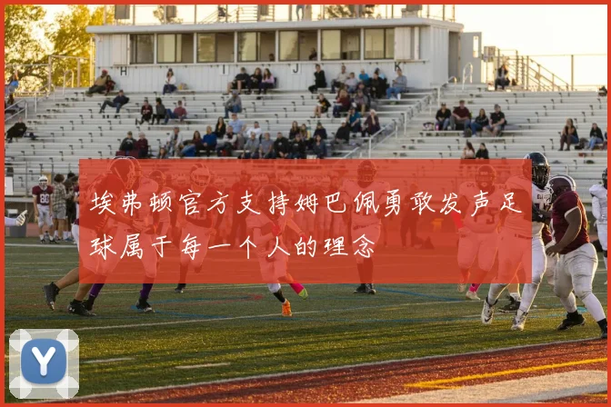 埃弗顿官方支持姆巴佩勇敢发声足球属于每一个人的理念